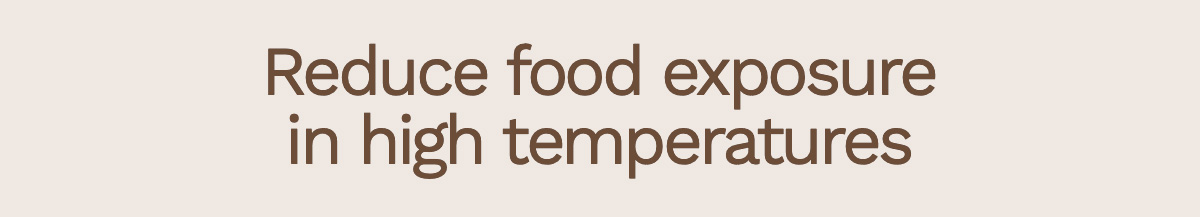 Reduce food exposure in high temperatures