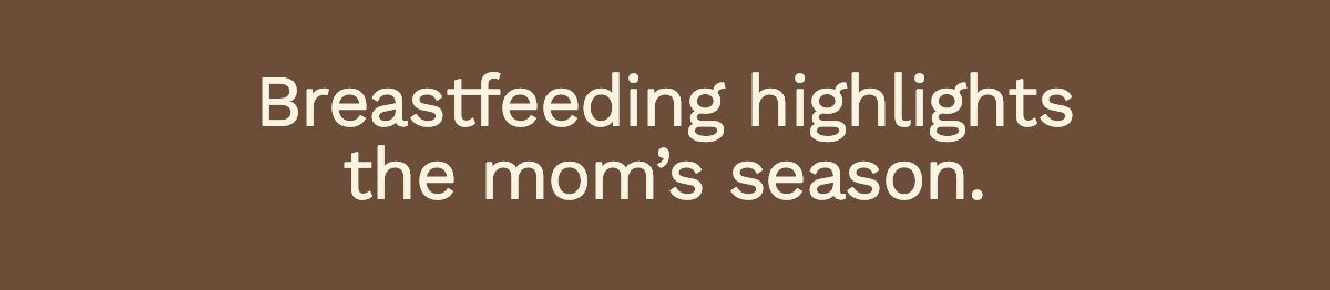 Breastfeeding highlights the mom’s season.