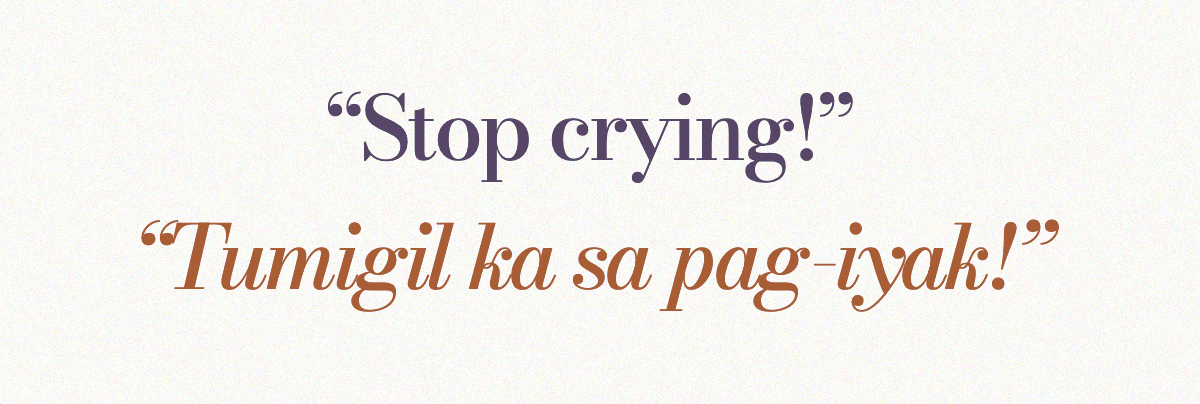 “Stop crying!” / “Tumigil ka sa pag-iyak!”