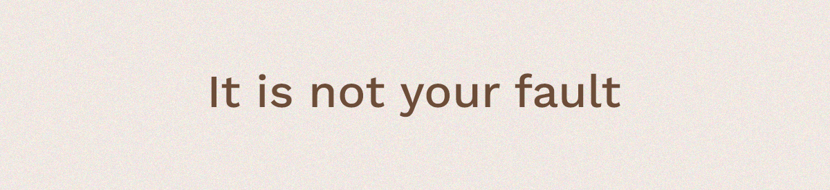 It is not your fault.