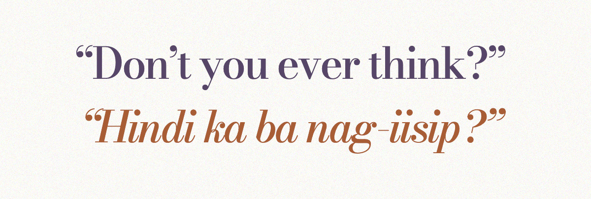 “Don’t you ever think?” / “Hindi ka ba nag-iisip?”