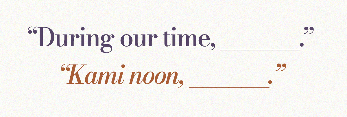 “During our time, ______.” / “Kami noon, ______.”
