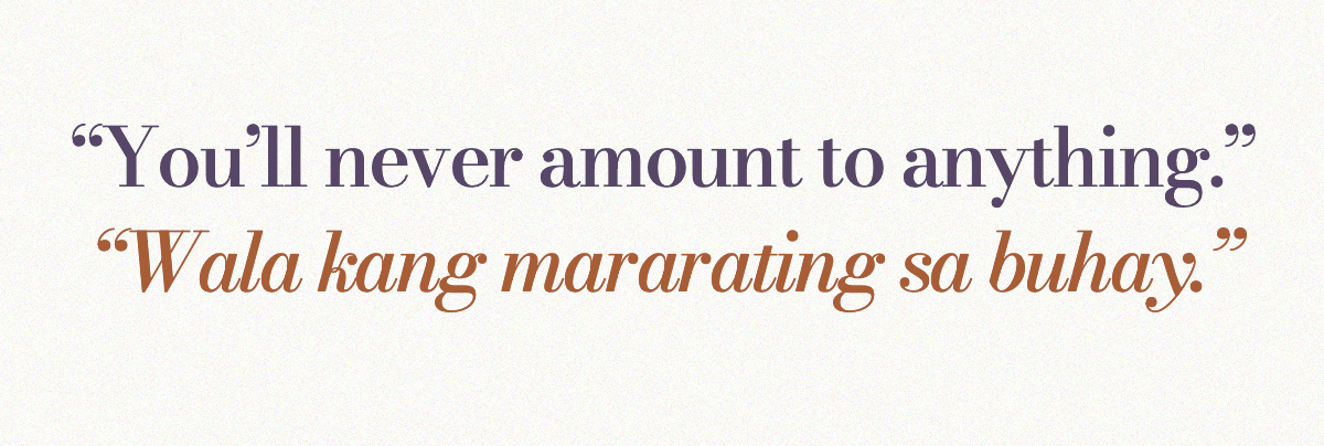 “You’ll never amount to anything.” / “Wala kang mararating sa buhay.”