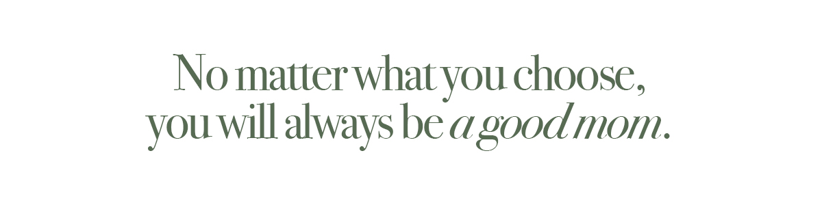 No matter what you choose, you will always be a good mom.