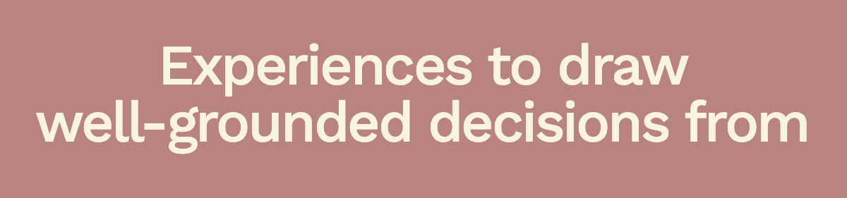 Experiences to draw well-grounded decisions from