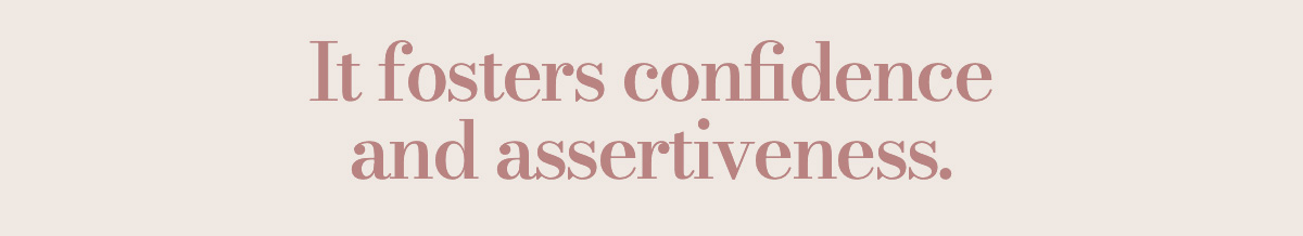 It fosters confidence and assertiveness.