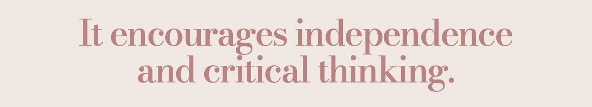 It encourages independence and critical thinking.