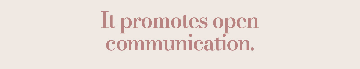 It promotes open communication.