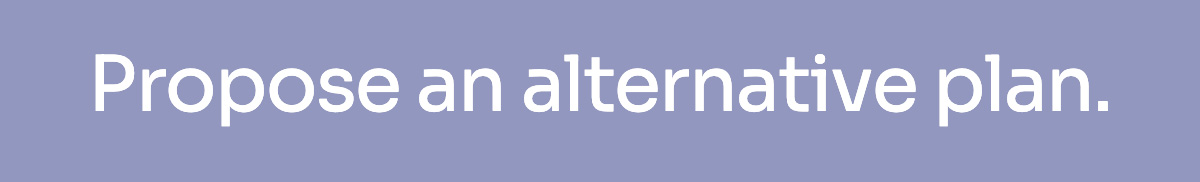 Propose an alternative plan.