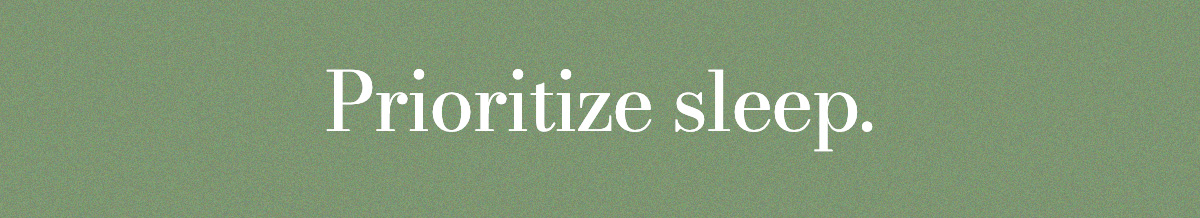 Prioritize sleep.