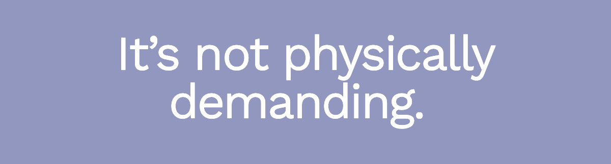 It's not physically demanding.