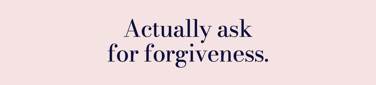 Actually ask for forgiveness.