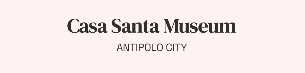 Casa Santa Museum, Antipolo City