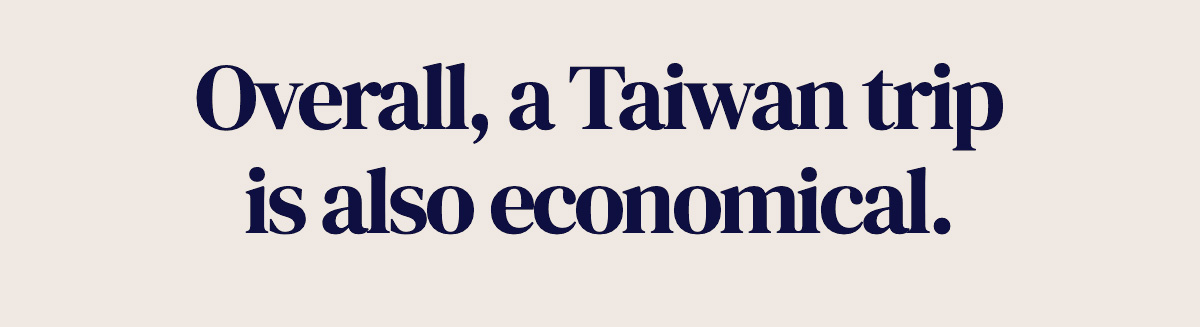 Overall, a Taiwan trip is also economical.