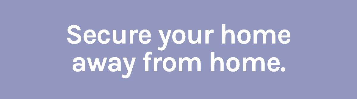 Secure your home away from home. 