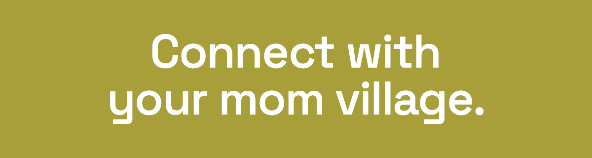 Connect with your mom village.