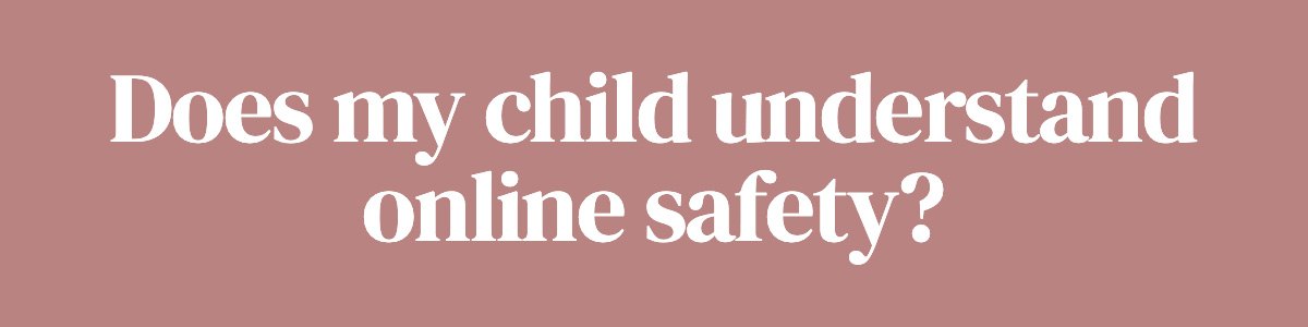 Does my child understand online safety?