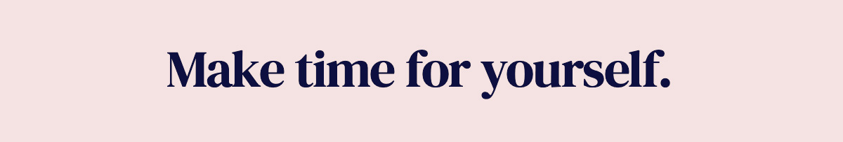 Make time for yourself.