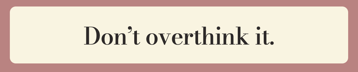 Don't overthink it