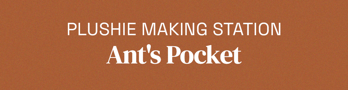 Plushie Making Station Ant's Pocket