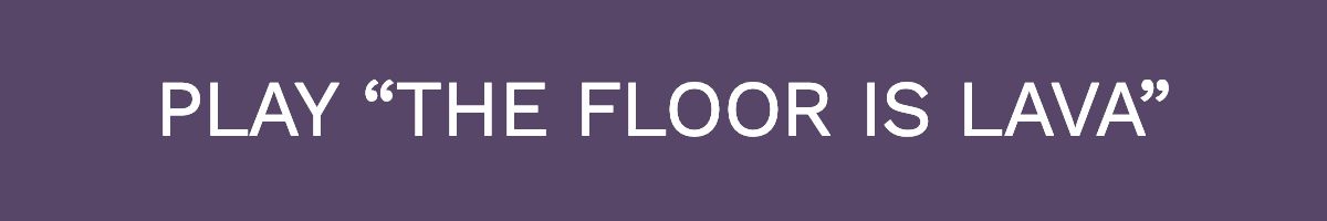 Play “The Floor is Lava”
