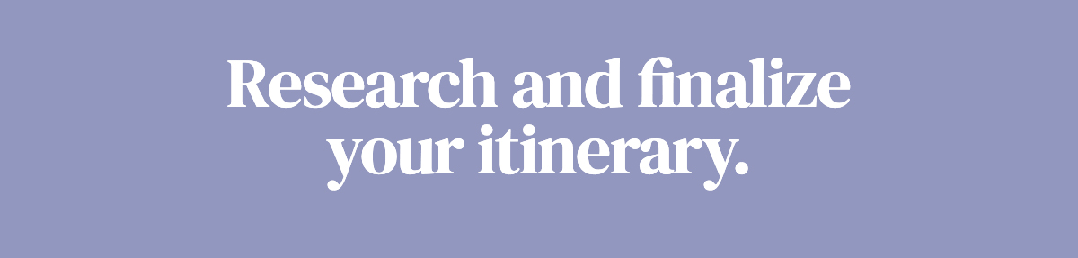 Research and Finalize your itinerary