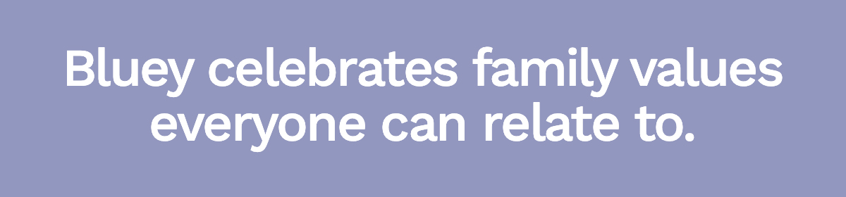 Bluey celebrates family values we can all relate to