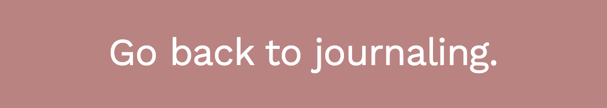 Go back to journaling.