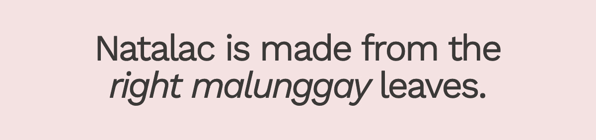 Natalac is made from the right malunggay leaves.