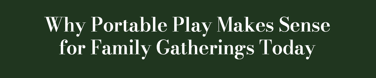 Why Portable Play Makes Sense for Family Gatherings Today