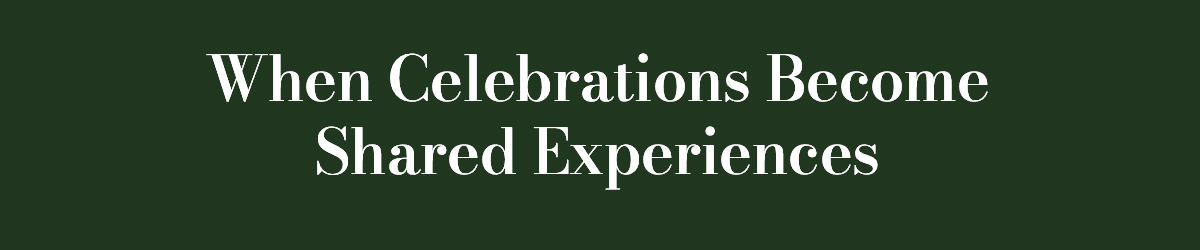 When Celebrations Become Shared Experiences
