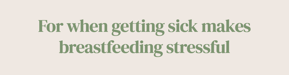 For when getting sick makes breastfeeding stressful