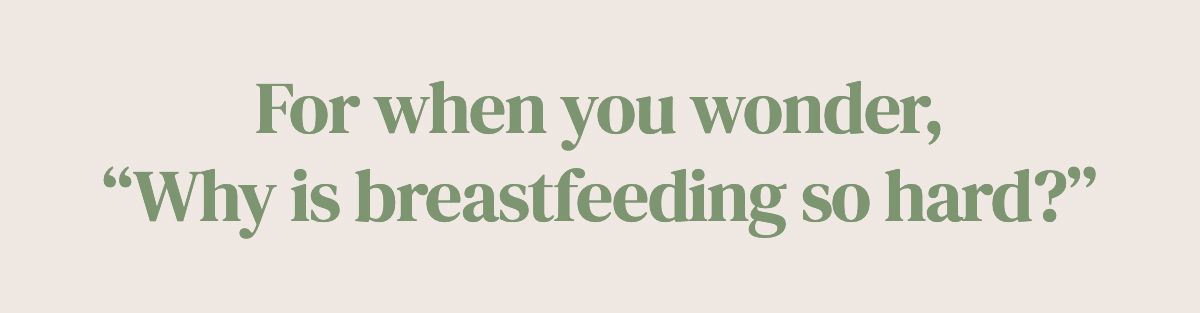 For when you wonder, “Why is breastfeeding so hard?”
