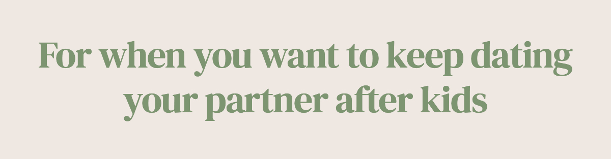 For when you want to keep dating your partner after kids