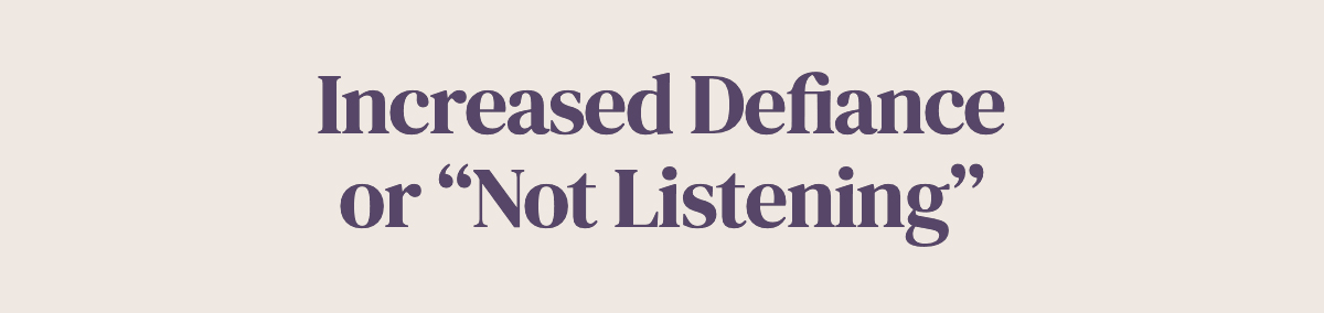 <strong>Increased Defiance or “Not Listening”</strong>