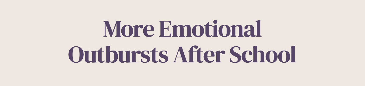 <strong>More Emotional Outbursts After School</strong>