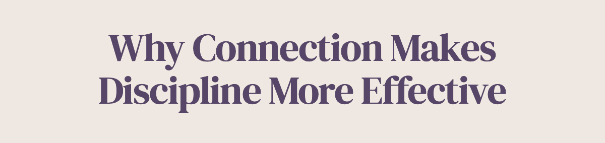 <strong>Why Connection Makes Discipline More Effective</strong>