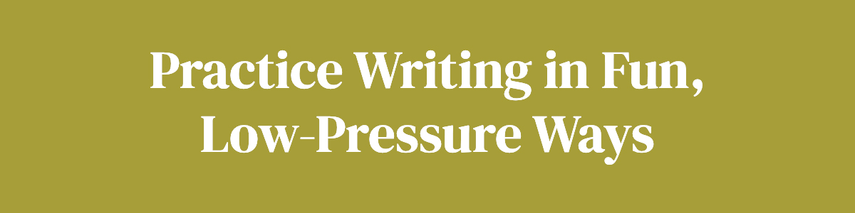 <strong>Practice Writing in Fun, Low-Pressure Ways</strong>