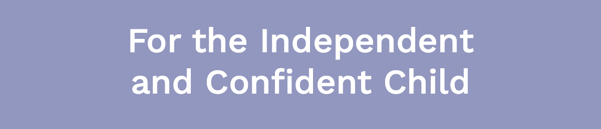 <strong>For the Independent and Confident Child</strong>