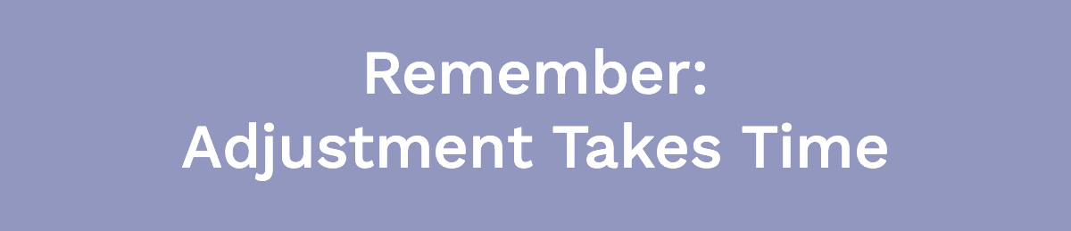 <strong>Remember: Adjustment Takes Time</strong>