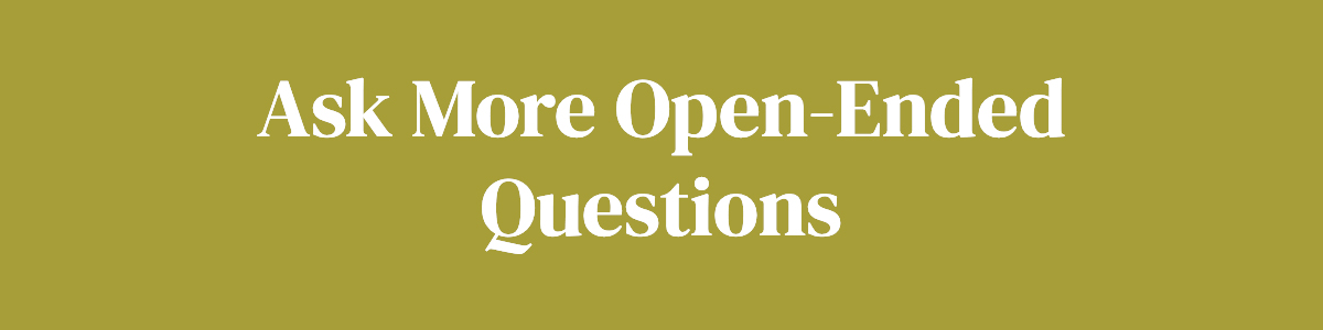 <strong>Ask More Open-Ended Questions</strong>