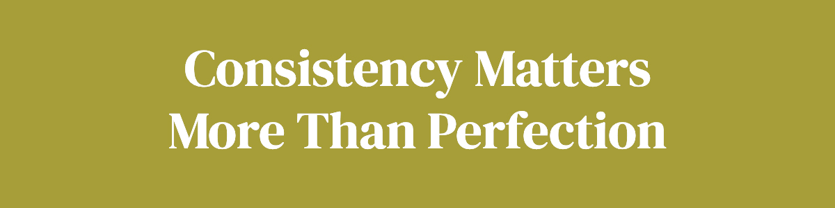<strong>Consistency Matters More Than Perfection</strong>
